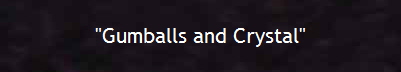 "Gumballs and Crystal"